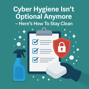 Cyber Hygiene Isn’t Optional Anymore — Here’s How To Stay Clean